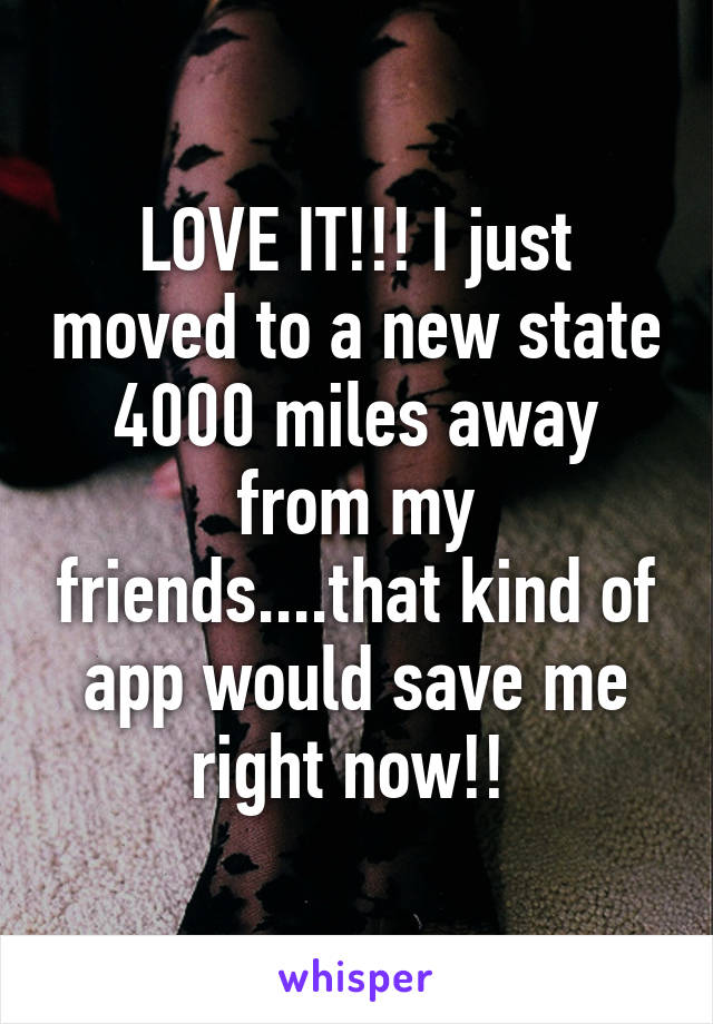 LOVE IT!!! I just moved to a new state 4000 miles away from my friends....that kind of app would save me right now!! 