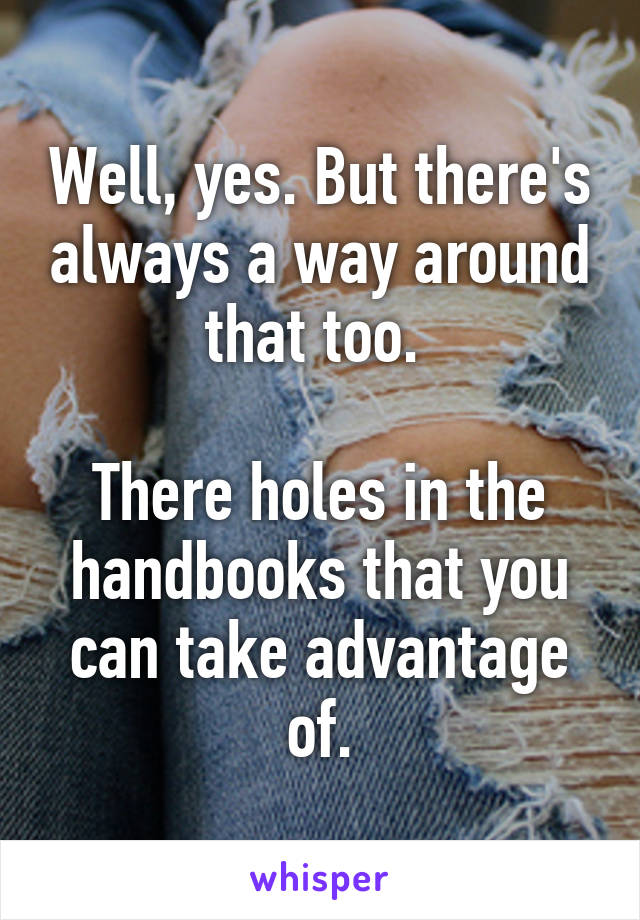 Well, yes. But there's always a way around that too. 

There holes in the handbooks that you can take advantage of.