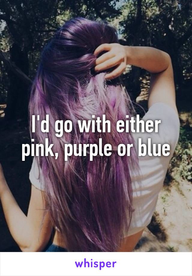 I'd go with either pink, purple or blue