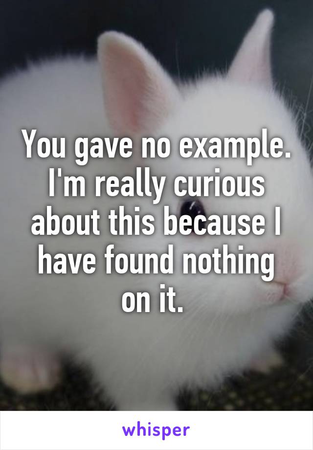 You gave no example. I'm really curious about this because I have found nothing on it. 