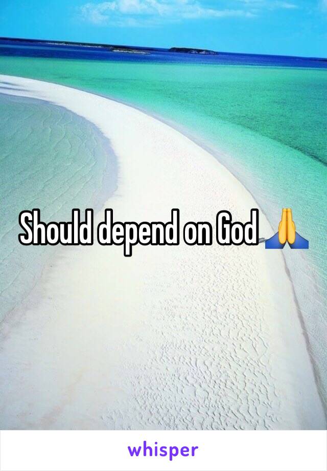 Should depend on God 🙏