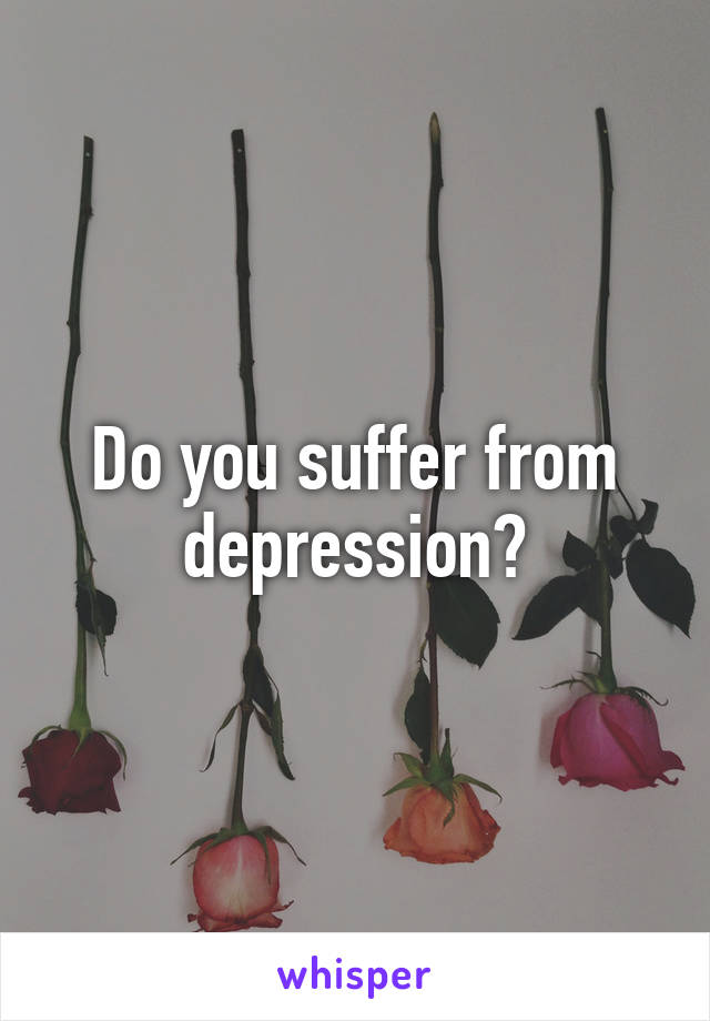 Do you suffer from depression?