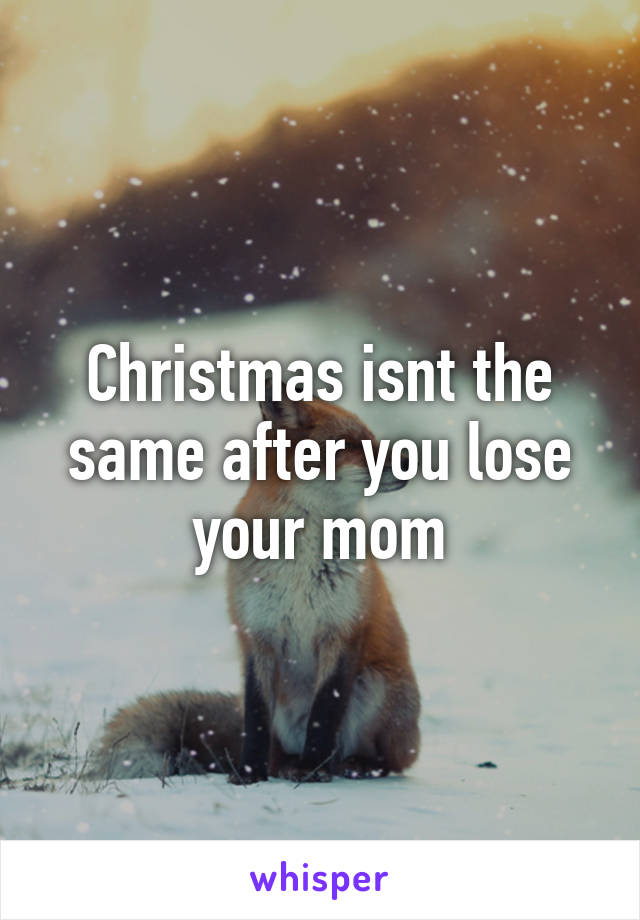 Christmas isnt the same after you lose your mom