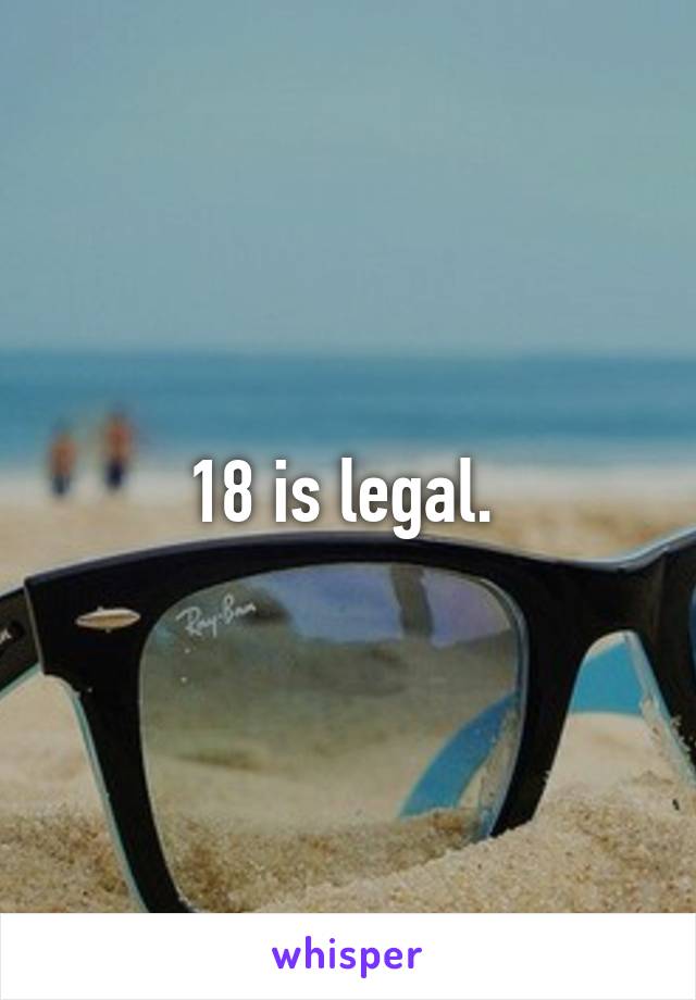 18 is legal. 