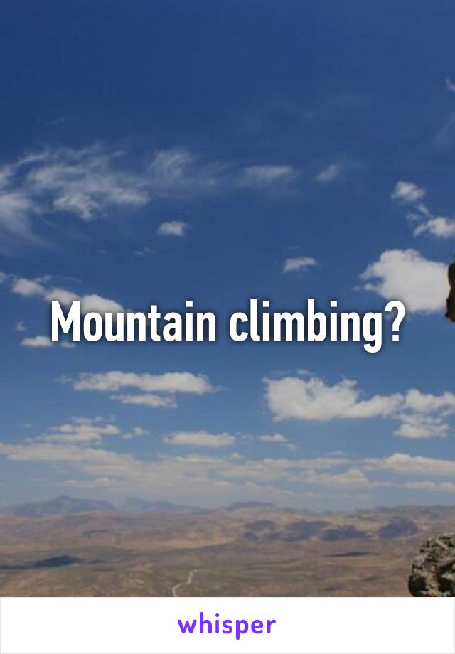 Mountain climbing?