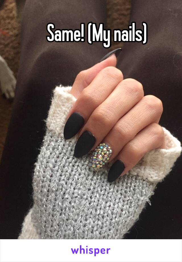 Same! (My nails)