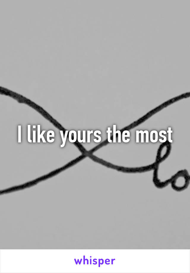 I like yours the most