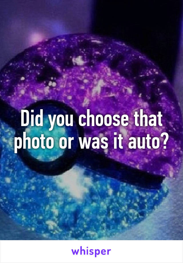 Did you choose that photo or was it auto?