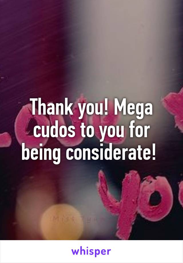 Thank you! Mega cudos to you for being considerate! 