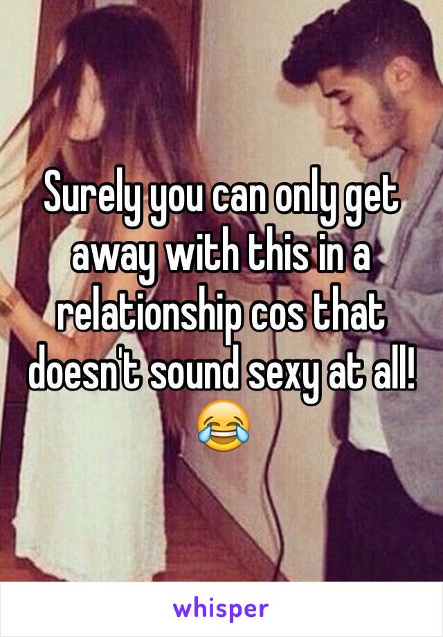 Surely you can only get away with this in a relationship cos that doesn't sound sexy at all! 😂