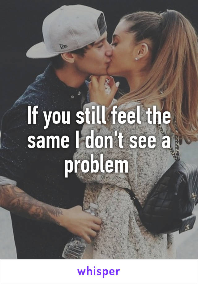 If you still feel the same I don't see a problem 