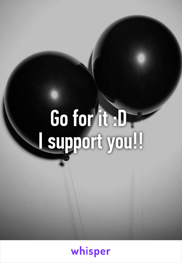 Go for it :D 
I support you!!