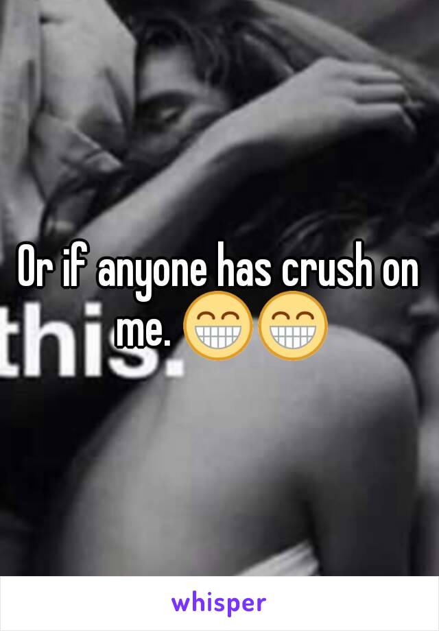 Or if anyone has crush on me. 😁😁