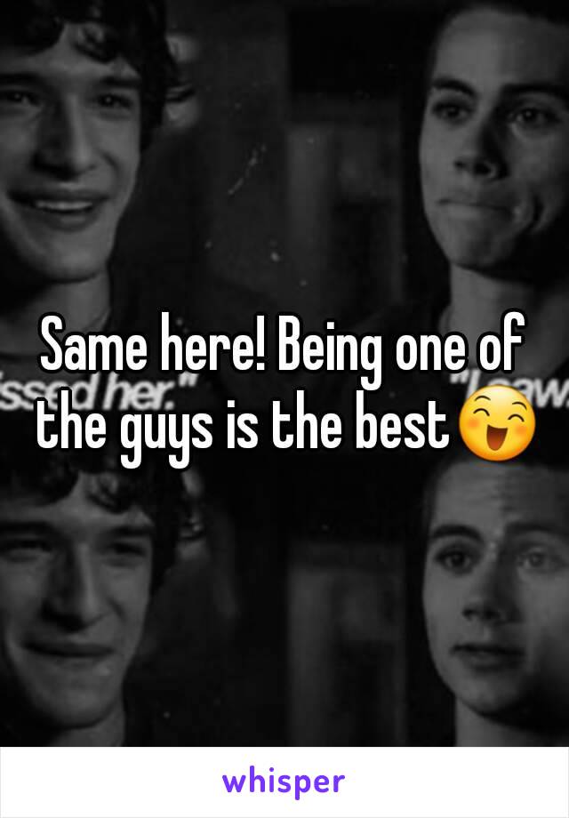 Same here! Being one of the guys is the best😄