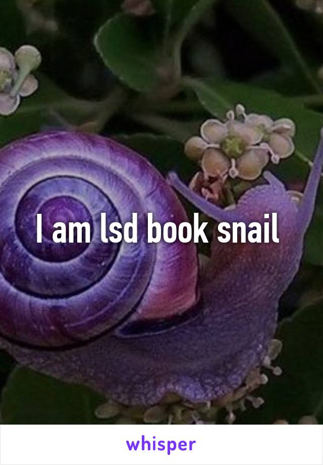 I am lsd book snail 