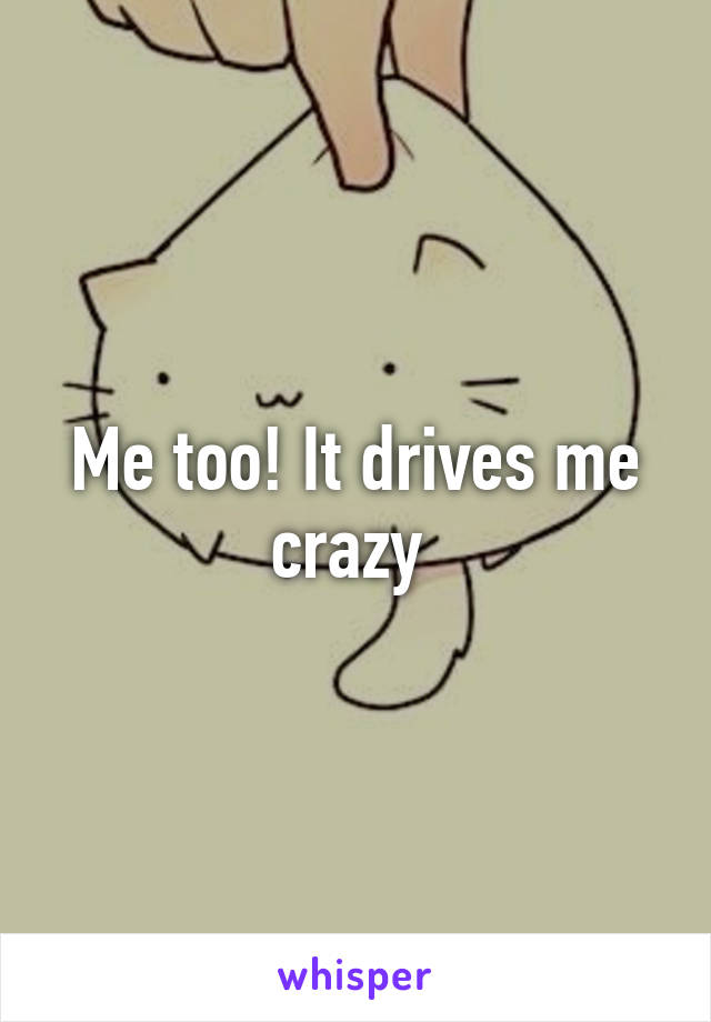 Me too! It drives me crazy 