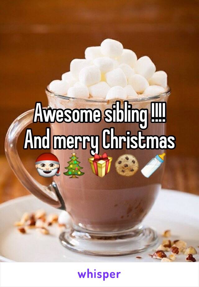 Awesome sibling !!!! 
And merry Christmas 
🎅🏻🎄🎁🍪🍼