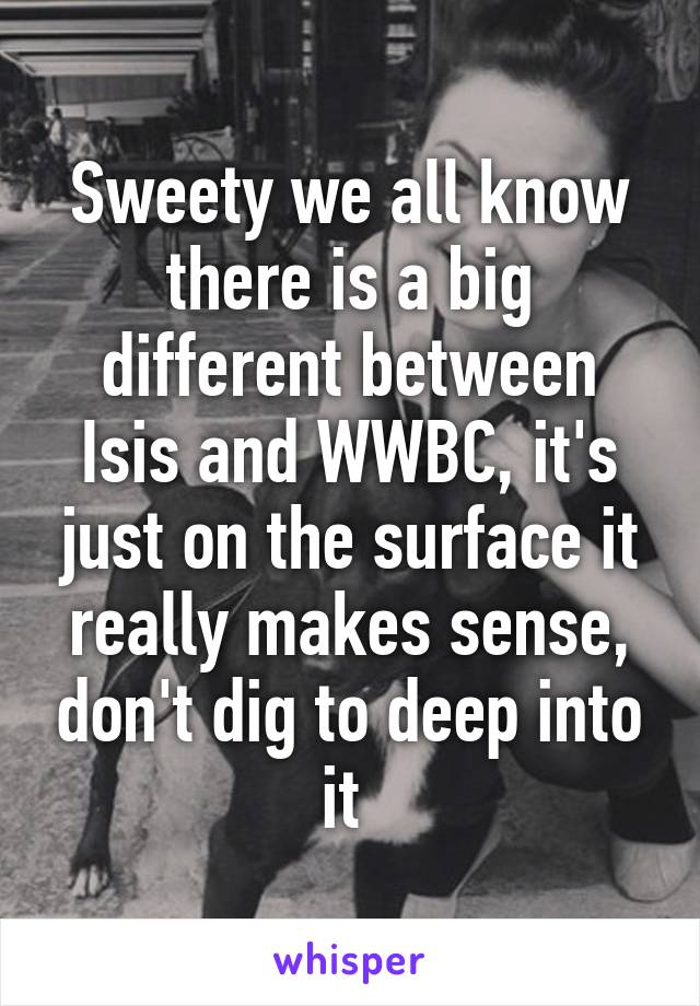 Sweety we all know there is a big different between Isis and WWBC, it's just on the surface it really makes sense, don't dig to deep into it 