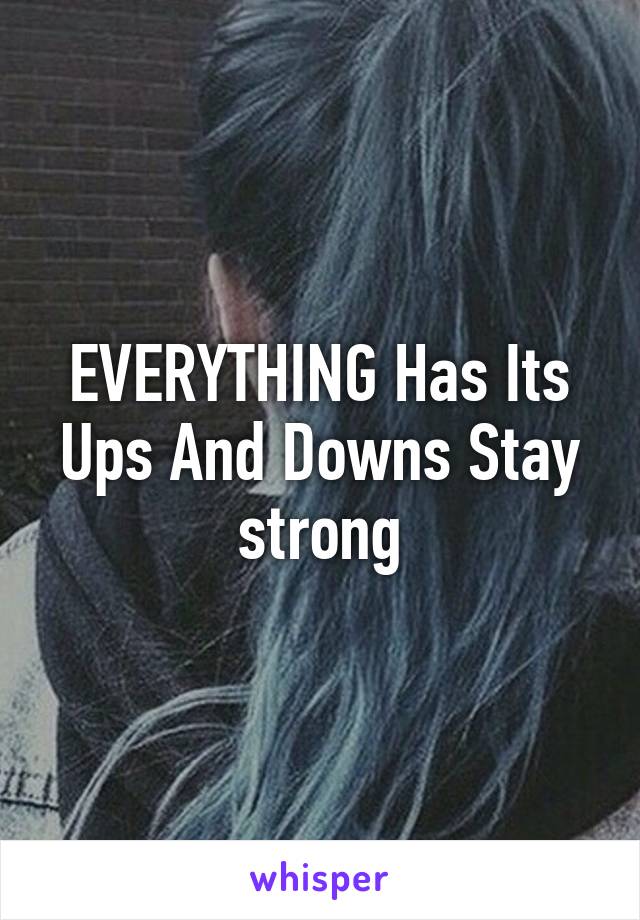 EVERYTHING Has Its Ups And Downs Stay strong
