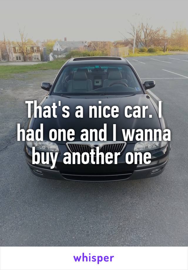 That's a nice car. I had one and I wanna buy another one 