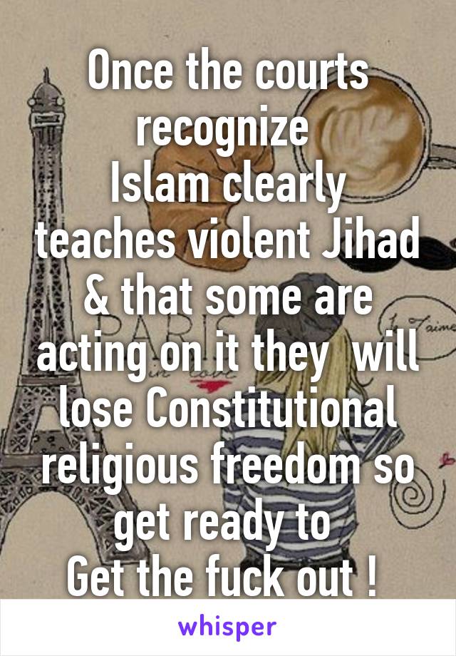 Once the courts recognize 
Islam clearly teaches violent Jihad & that some are acting on it they  will lose Constitutional religious freedom so get ready to 
Get the fuck out ! 