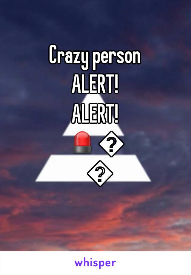Crazy person
ALERT!
ALERT!
🚨🚨🚨