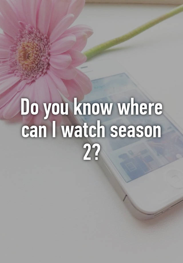 do-you-know-where-can-i-watch-season-2