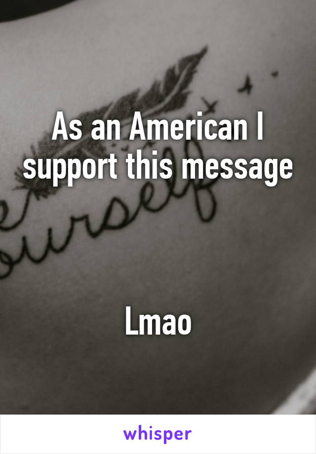 As an American I support this message 


Lmao