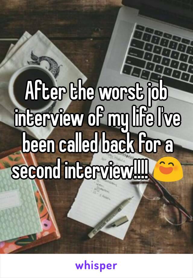 After the worst job interview of my life I've been called back for a second interview!!!! 😄