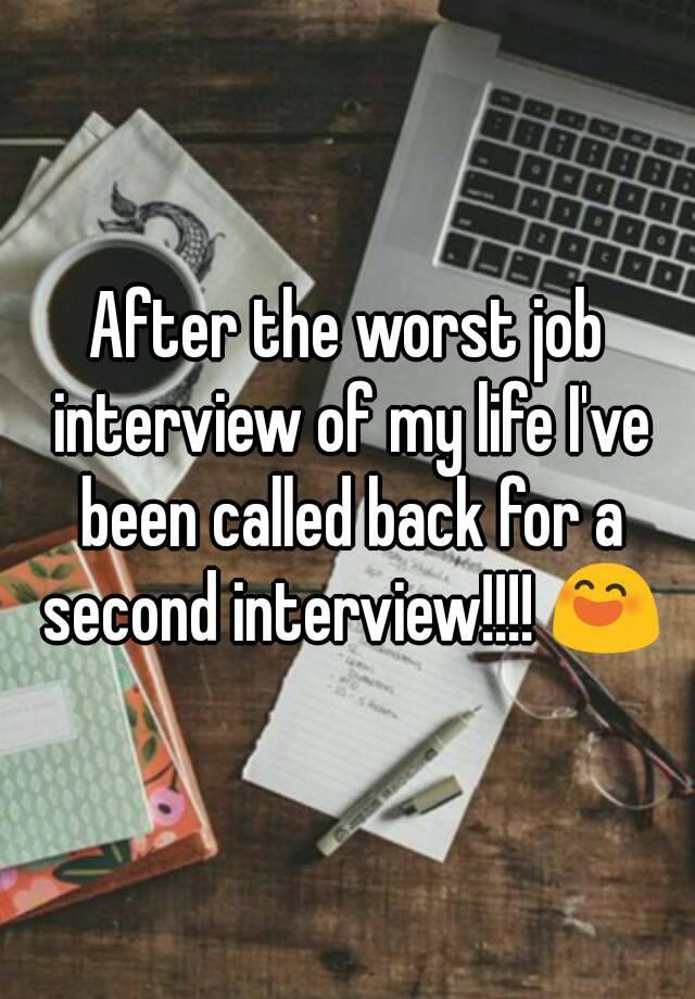 After the worst job interview of my life I've been called back for a second interview!!!! 😄