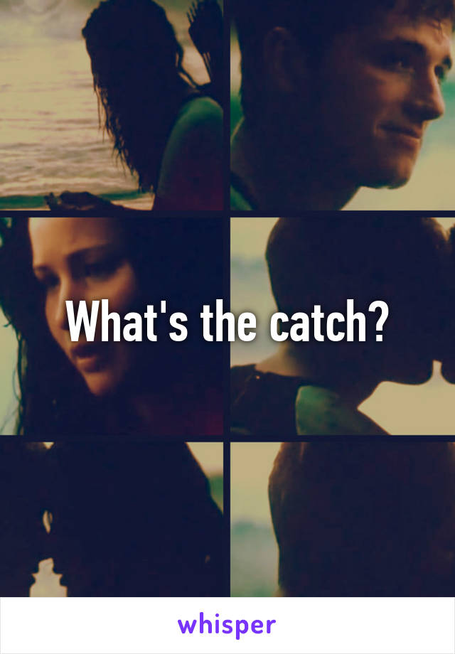 What's the catch?