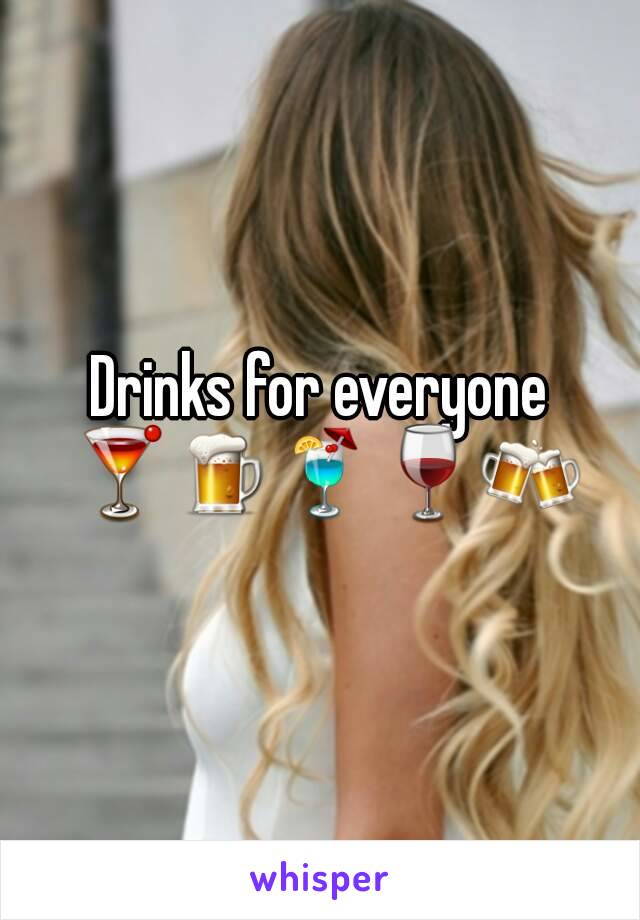 Drinks for everyone
 🍸🍺🍹🍷🍻