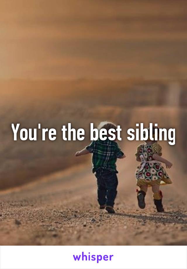 You're the best sibling