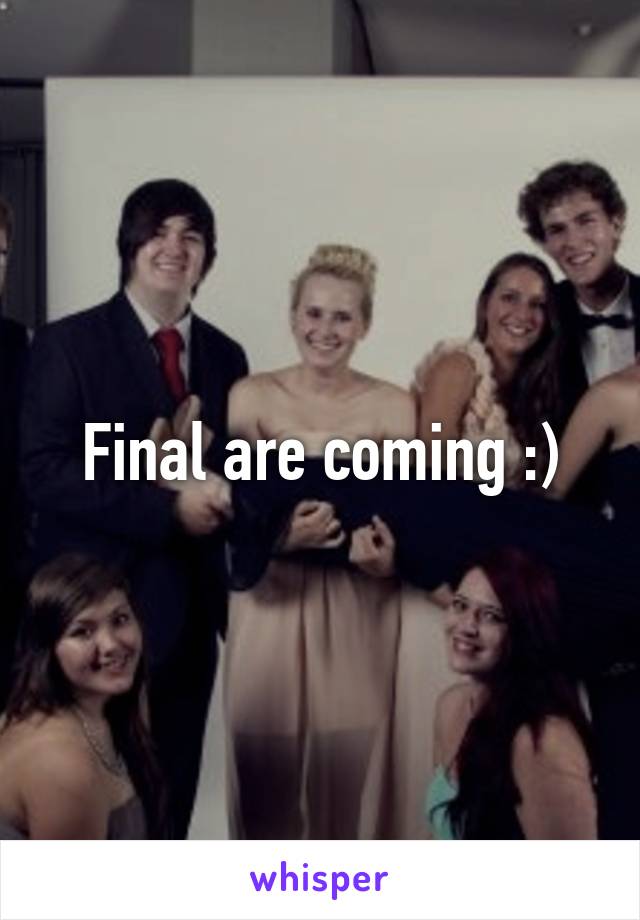 Final are coming :)