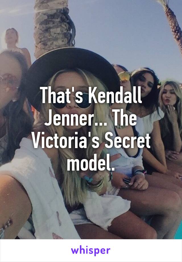 That's Kendall Jenner... The Victoria's Secret model.