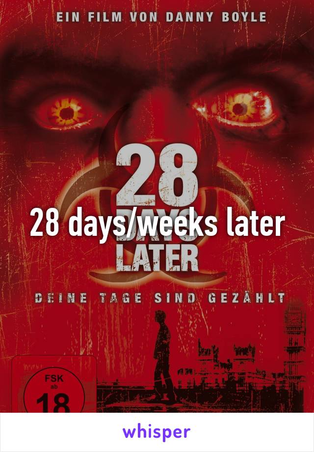 28 days/weeks later