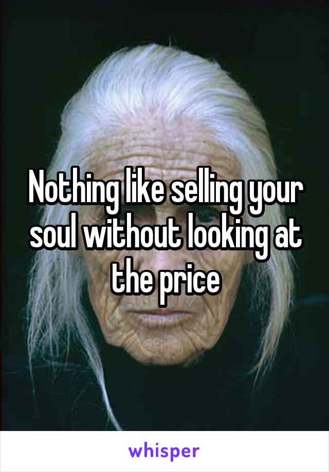 Nothing like selling your soul without looking at the price