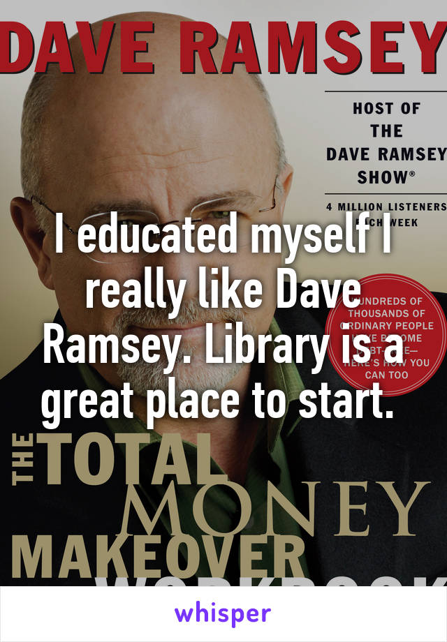I educated myself I really like Dave Ramsey. Library is a great place to start. 