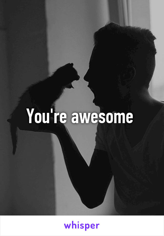 You're awesome 