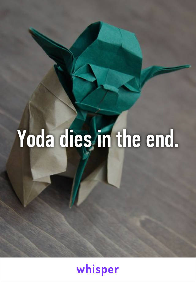 Yoda dies in the end.