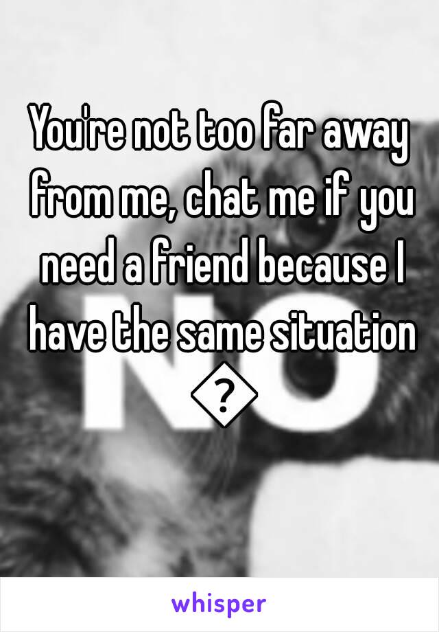 You're not too far away from me, chat me if you need a friend because I have the same situation 💓