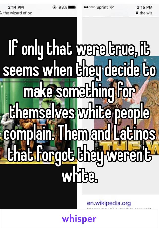 If only that were true, it seems when they decide to make something for themselves white people complain. Them and Latinos that forgot they weren't white.