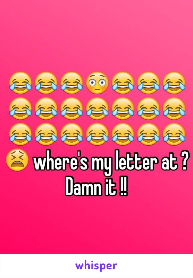 😂😂😂😳😂😂😂😂😂😂😂😂😂😂😂😂😂😂😂😂😂😫 where's my letter at ? Damn it !!
