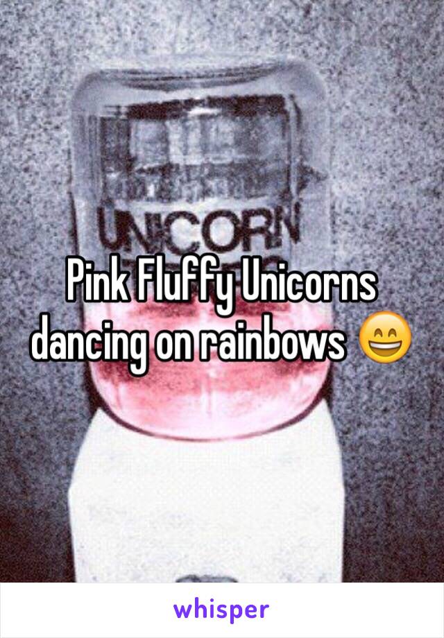 Pink Fluffy Unicorns dancing on rainbows 😄