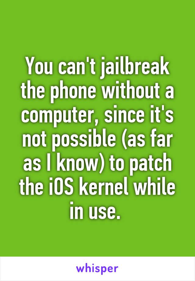 You can't jailbreak the phone without a computer, since it's not possible (as far as I know) to patch the iOS kernel while in use. 