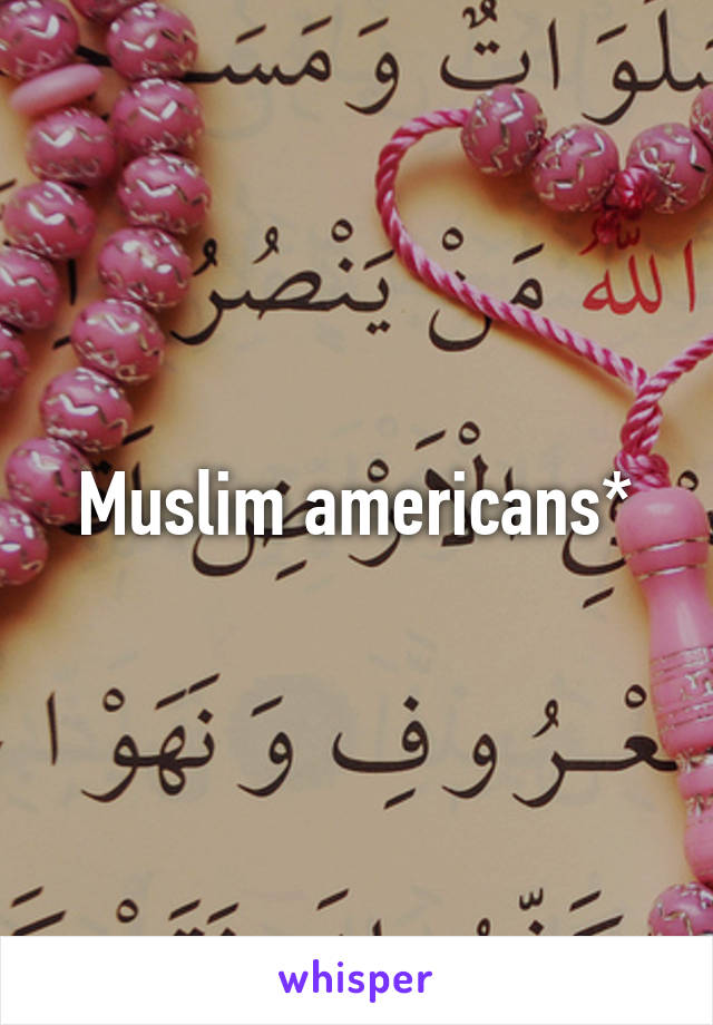 Muslim americans*