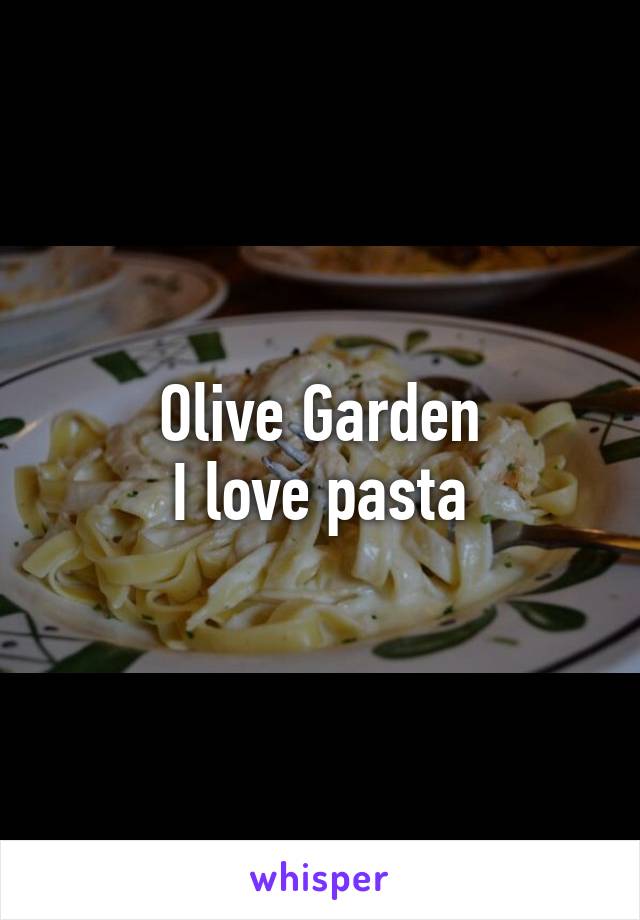 Olive Garden
I love pasta