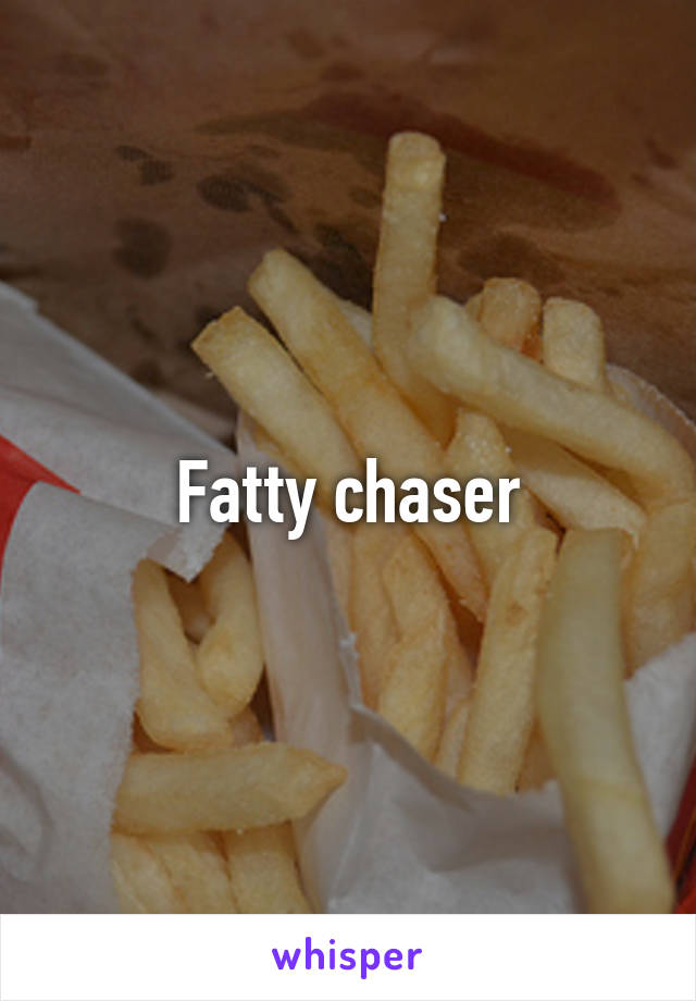 Fatty chaser