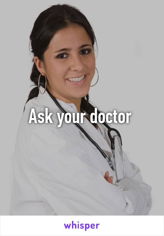 Ask your doctor 