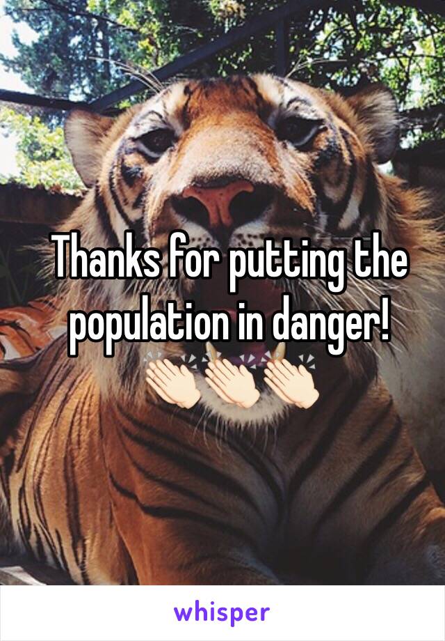 Thanks for putting the population in danger! 
👏🏻👏🏻👏🏻